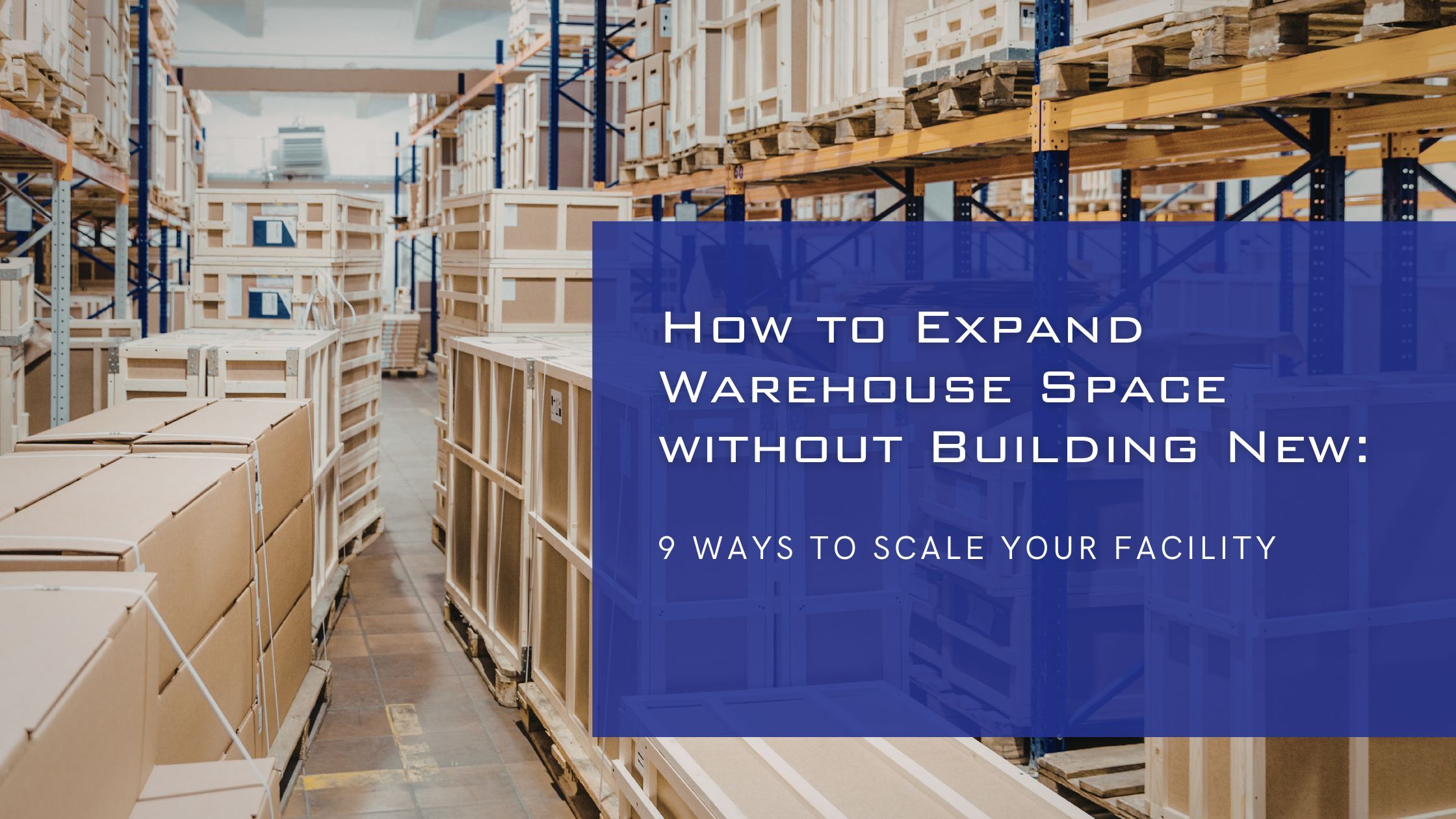 How to Expand Warehouse Space without Building New: 9 Ways to Scale ...