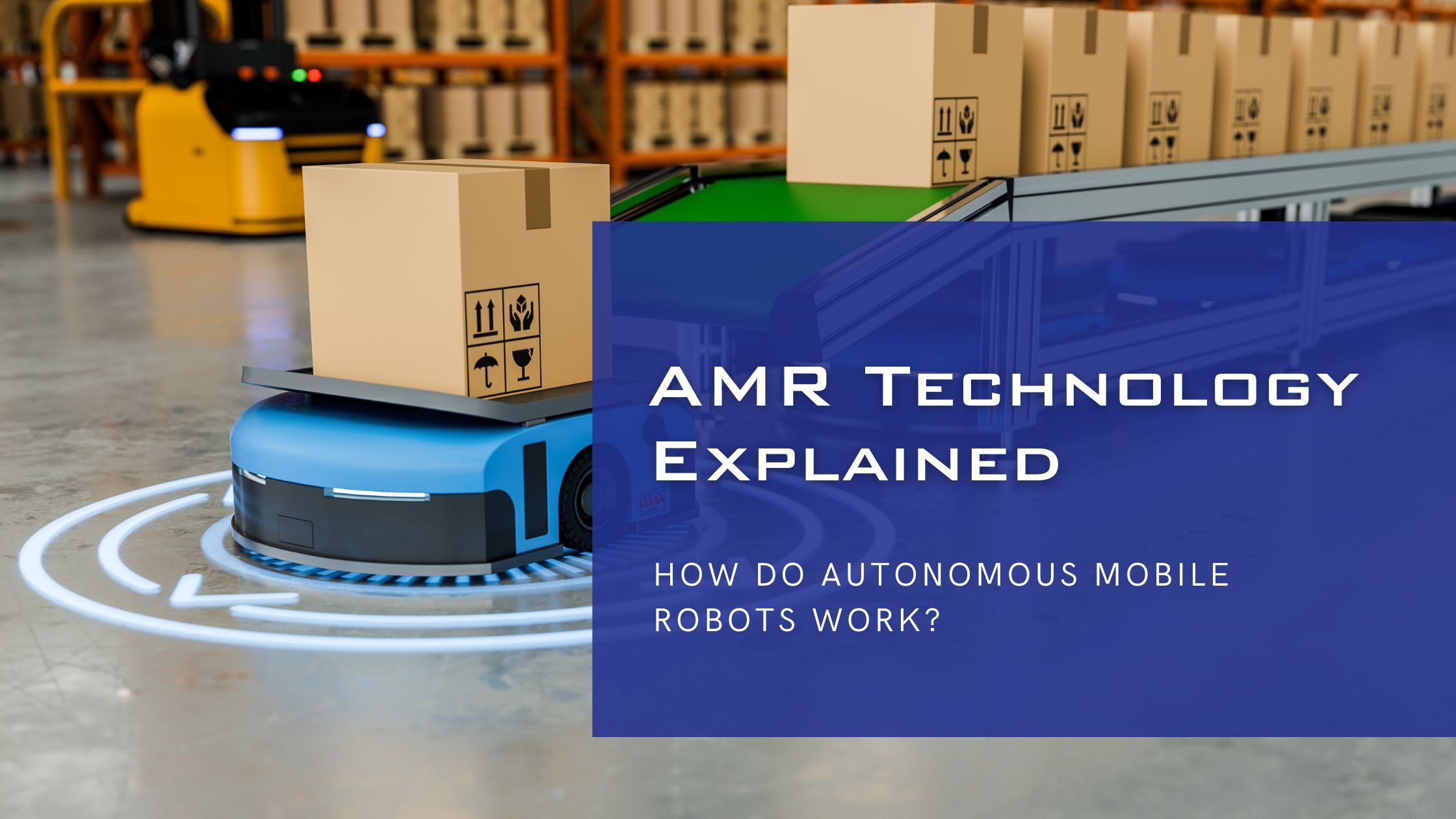 AMR Technology Explained: How Do Autonomous Mobile Robots Work?